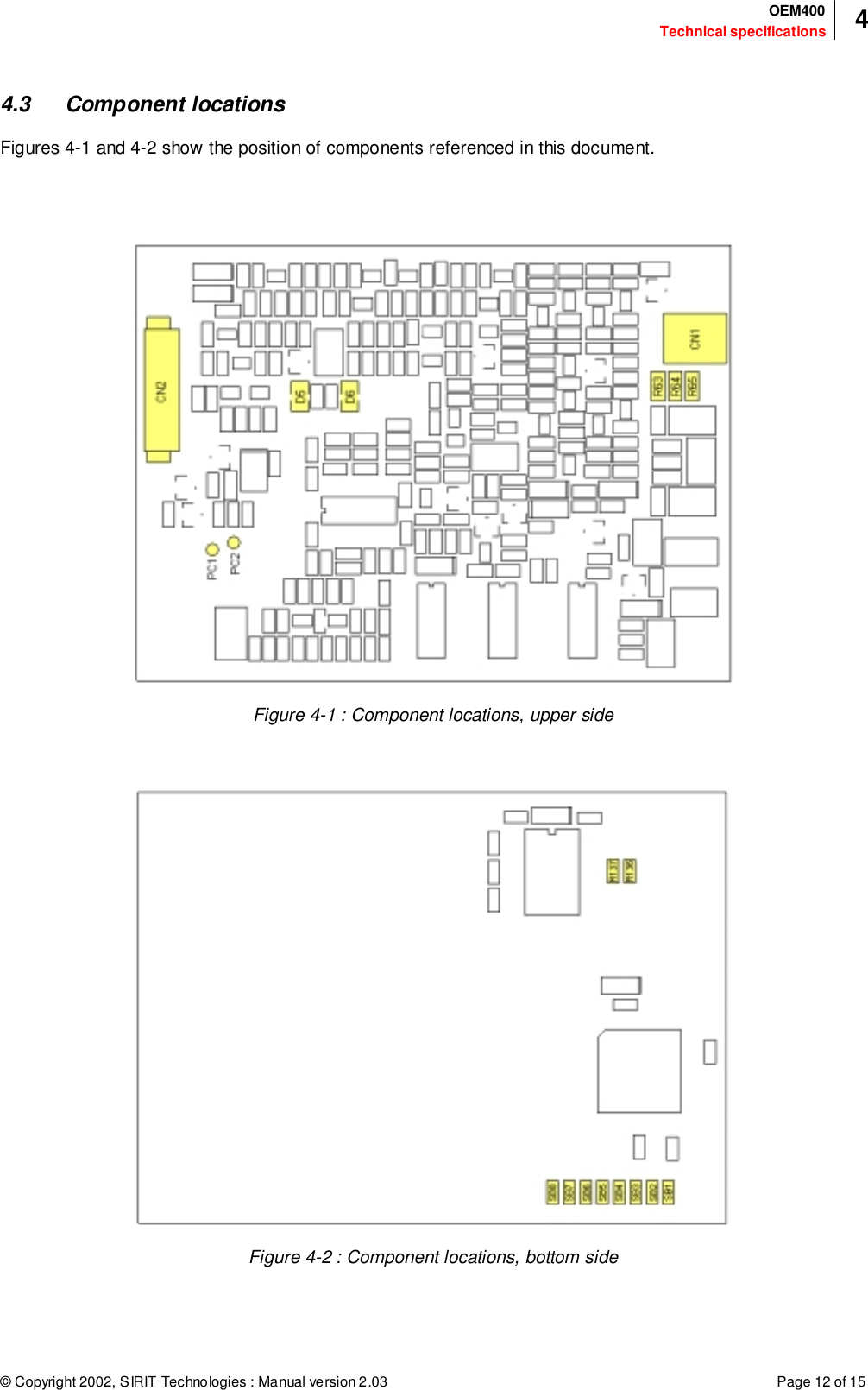 © Copyright 2002, SIRIT Technologies : Manual version 2.03 Page 12 of 15Technical specificationsOEM400 44.3 Component locationsFigures 4-1 and 4-2 show the position of components referenced in this document.Figure 4-1 : Component locations, upper sideFigure 4-2 : Component locations, bottom side