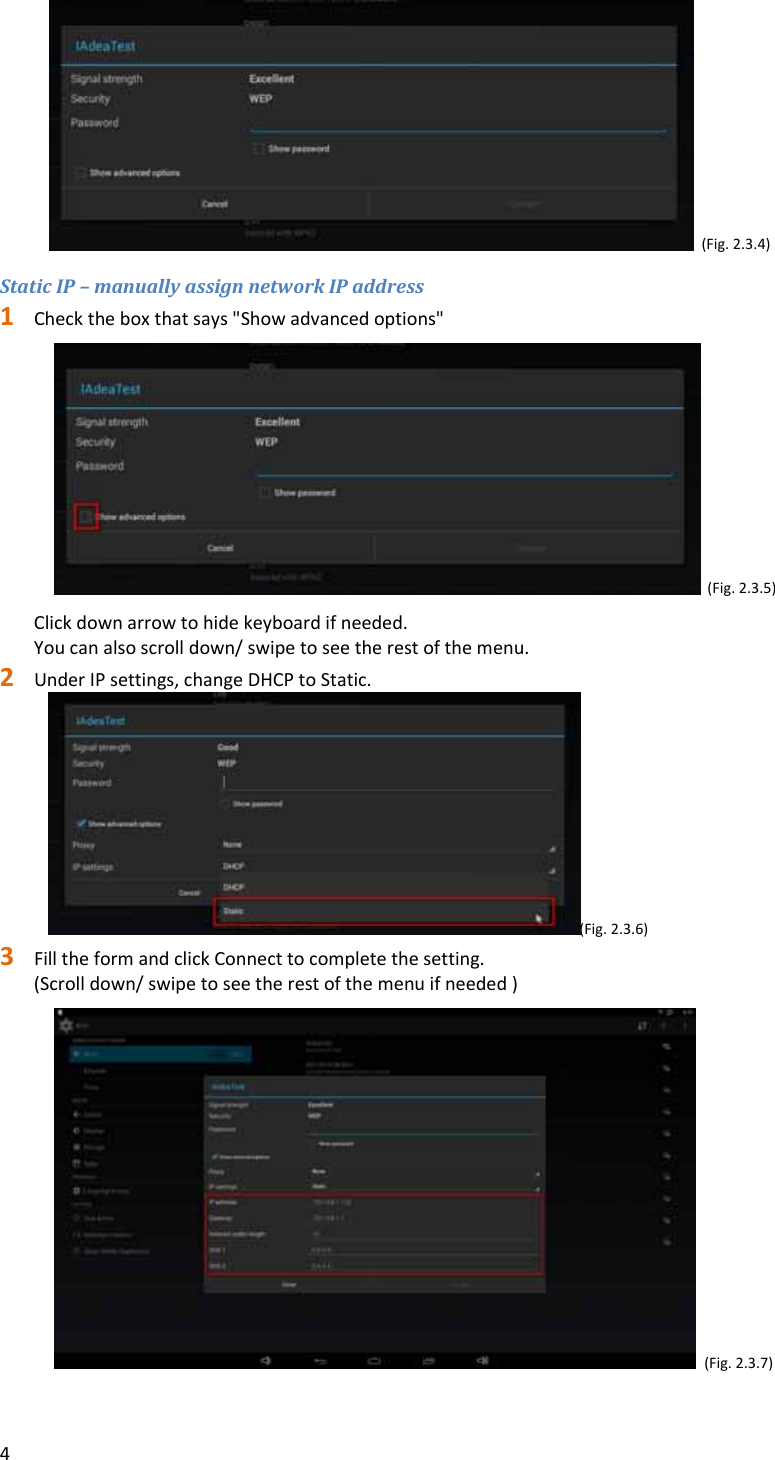4(Fig.2.3.4)StaticIP&ndash;manuallyassignnetworkIPaddress1 Checktheboxthatsays"Showadvancedoptions"(Fig.2.3.5)Clickdownarrowtohidekeyboardifneeded.Youcanalsoscrolldown/swipetoseetherestofthemenu.2 UnderIPsettings,changeDHCPtoStatic.(Fig.2.3.6)3 FilltheformandclickConnecttocompletethesetting.(Scrolldown/swipetoseetherestofthemenuifneeded)(Fig.2.3.7)