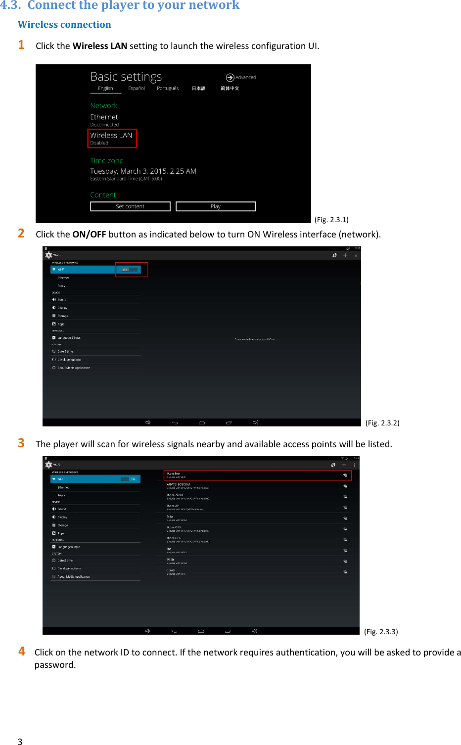 34.3. ConnecttheplayertoyournetworkWirelessconnection1 ClicktheWirelessLANsettingtolaunchthewirelessconfigurationUI.(Fig.2.3.1)2 ClicktheON/OFFbuttonasindicatedbelowtoturnONWirelessinterface(network).(Fig.2.3.2)3 Theplayerwillscanforwirelesssignalsnearbyandavailableaccesspointswillbelisted.(Fig.2.3.3)4 ClickonthenetworkIDtoconnect.Ifthenetworkrequiresauthentication,youwillbeaskedtoprovideapassword.