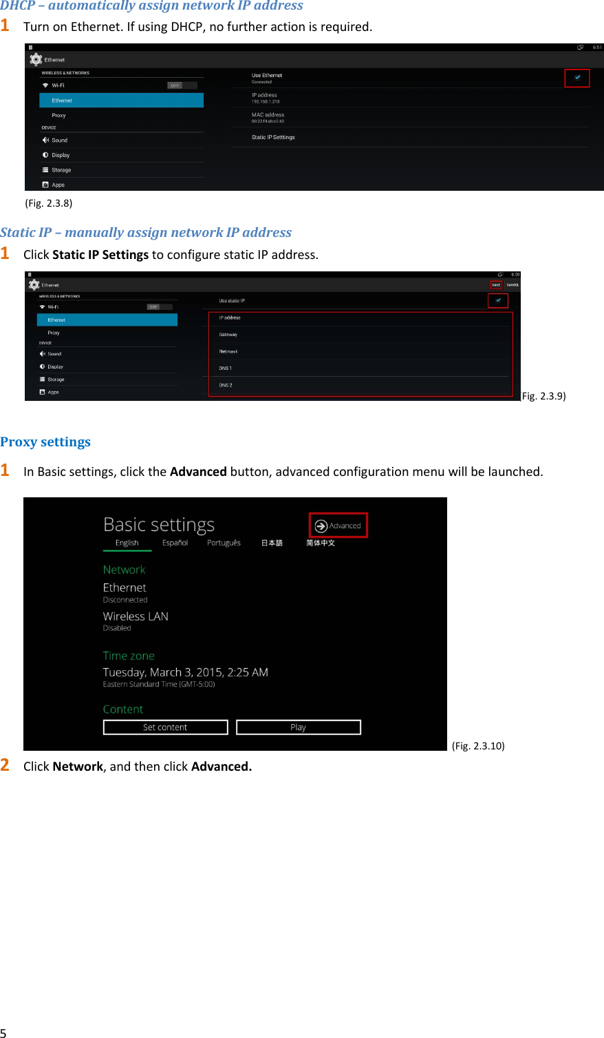 5DHCP&ndash;automaticallyassignnetworkIPaddress1 TurnonEthernet.IfusingDHCP,nofurtheractionisrequired. (Fig.2.3.8)StaticIP&ndash;manuallyassignnetworkIPaddress1 ClickStaticIPSettingstoconfigurestaticIPaddress. (Fig.2.3.9)Proxysettings1 InBasicsettings,clicktheAdvancedbutton,advancedconfigurationmenuwillbelaunched.(Fig.2.3.10)2 ClickNetwork,andthenclickAdvanced.