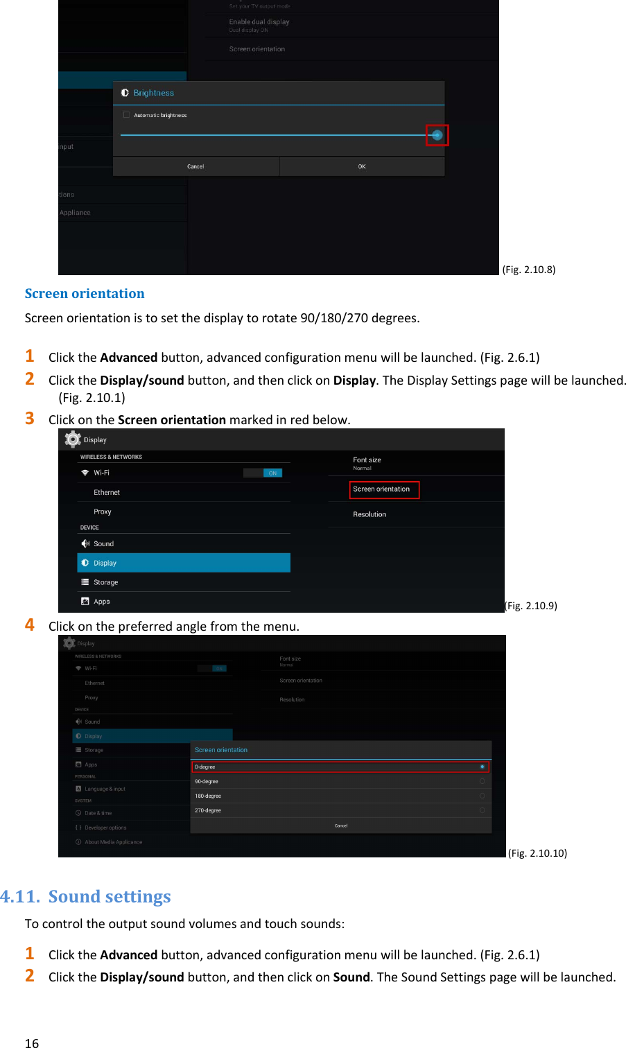 16(Fig.2.10.8)ScreenorientationScreenorientationistosetthedisplaytorotate90/180/270degrees.1 ClicktheAdvancedbutton,advancedconfigurationmenuwillbelaunched.(Fig.2.6.1)2 ClicktheDisplay/soundbutton,andthenclickonDisplay.TheDisplaySettingspagewillbelaunched.(Fig.2.10.1)3 ClickontheScreenorientationmarkedinredbelow.(Fig.2.10.9)4 Clickonthepreferredanglefromthemenu.(Fig.2.10.10)4.11. SoundsettingsTocontroltheoutputsoundvolumesandtouchsounds:1 ClicktheAdvancedbutton,advancedconfigurationmenuwillbelaunched.(Fig.2.6.1)2 ClicktheDisplay/soundbutton,andthenclickonSound.TheSoundSettingspagewillbelaunched.