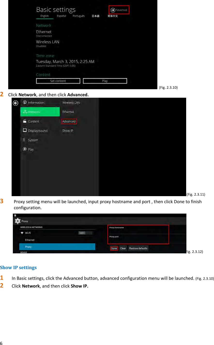 6(Fig.2.3.10)2 ClickNetwork,andthenclickAdvanced.(Fig.2.3.11)3 Proxysettingmenuwillbelaunched,inputproxyhostnameandport,thenclickDonetofinishconfiguration. (Fig.2.3.12)ShowIPsettings1 InBasicsettings,clicktheAdvancedbutton,advancedconfigurationmenuwillbelaunched.(Fig.2.3.10)2 ClickNetwork,andthenclickShowIP.