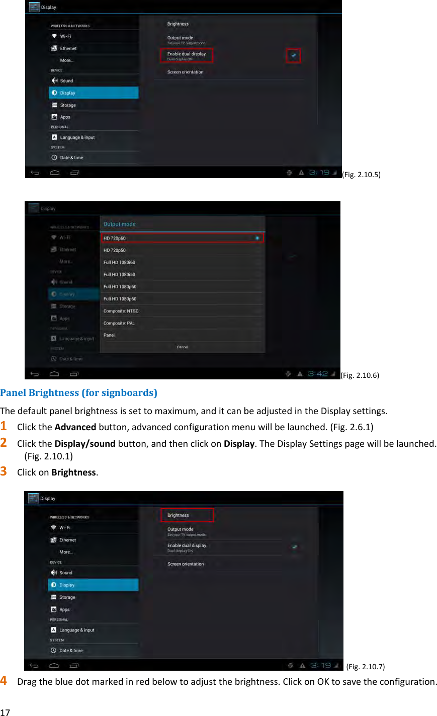 17(Fig.2.10.5)(Fig.2.10.6)PanelBrightness(forsignboards)Thedefaultpanelbrightnessissettomaximum,anditcanbeadjustedintheDisplaysettings.1 ClicktheAdvancedbutton,advancedconfigurationmenuwillbelaunched.(Fig.2.6.1)2 ClicktheDisplay/soundbutton,andthenclickonDisplay.TheDisplaySettingspagewillbelaunched.(Fig.2.10.1)3 ClickonBrightness.(Fig.2.10.7)4 Dragthebluedotmarkedinredbelowtoadjustthebrightness.ClickonOKtosavetheconfiguration.