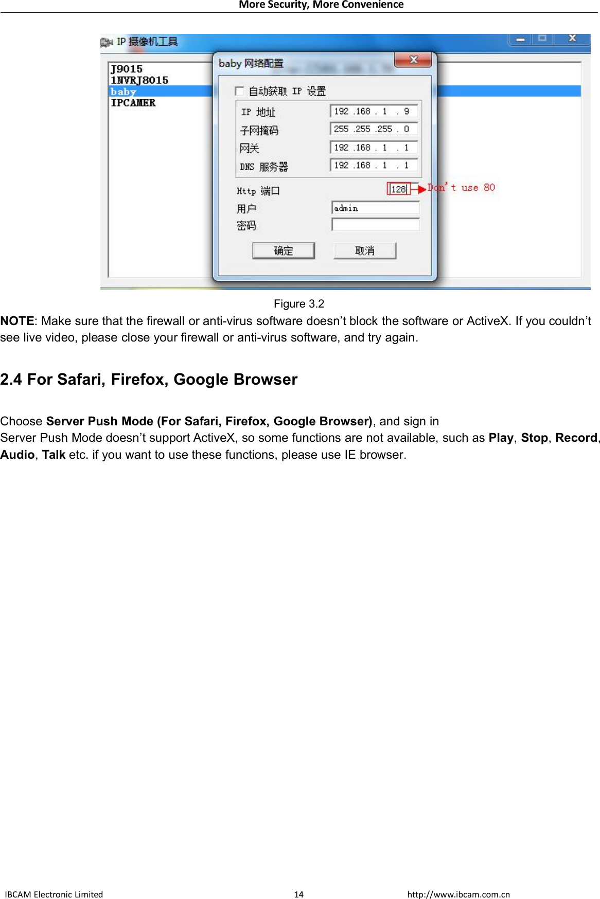 More Security, More ConvenienceIBCAM Electronic Limited http://www.ibcam.com.cn14Figure 3.2NOTE: Make sure that the firewall or anti-virus software doesn’t block the software or ActiveX. If you couldn’tsee live video, please close your firewall or anti-virus software, and try again.2.4 For Safari, Firefox, Google BrowserChoose Server Push Mode (For Safari, Firefox, Google Browser), and sign inServer Push Mode doesn’t support ActiveX, so some functions are not available, such as Play,Stop,Record,Audio,Talk etc. if you want to use these functions, please use IE browser.