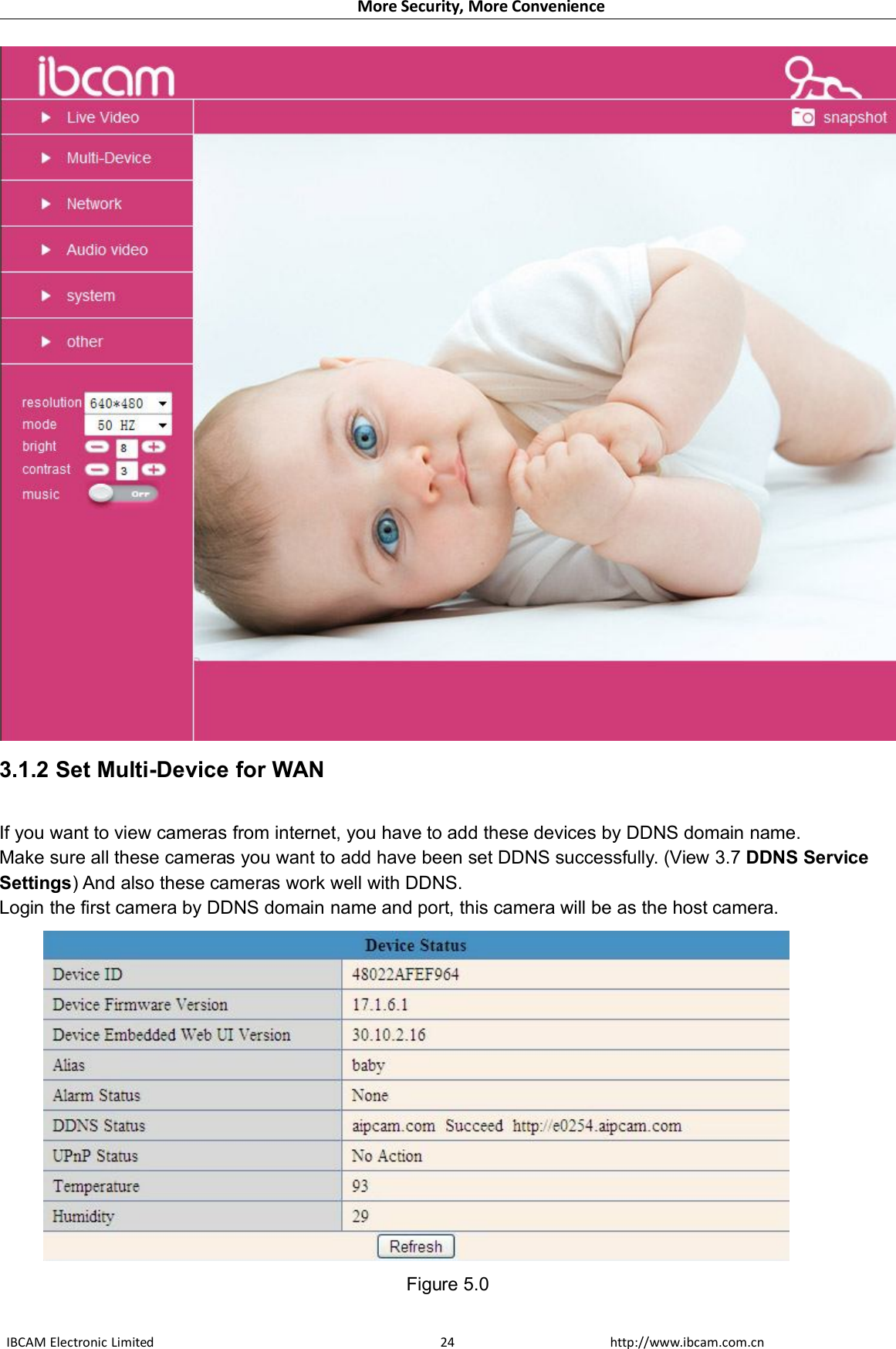 More Security, More ConvenienceIBCAM Electronic Limited http://www.ibcam.com.cn243.1.2 Set Multi-Device for WANIf you want to view cameras from internet, you have to add these devices by DDNS domain name.Make sure all these cameras you want to add have been set DDNS successfully. (View 3.7 DDNS ServiceSettings) And also these cameras work well with DDNS.Login the first camera by DDNS domain name and port, this camera will be as the host camera.Figure 5.0
