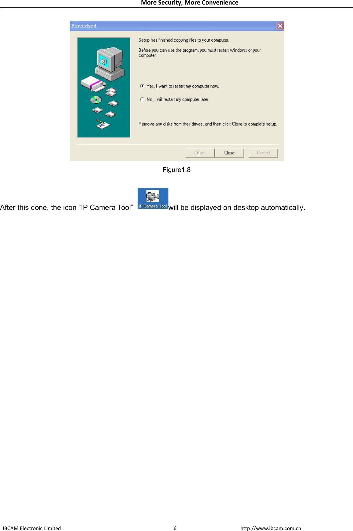 More Security, More ConvenienceIBCAM Electronic Limited http://www.ibcam.com.cn6Figure1.8After this done, the icon “IP Camera Tool” will be displayed on desktop automatically.