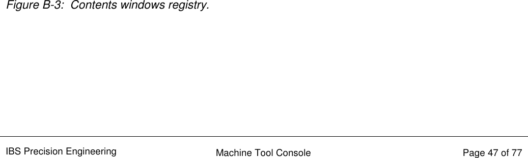 IBS Precision Engineering    Machine Tool Console   Page 47 of 77   Figure B-3:  Contents windows registry.      