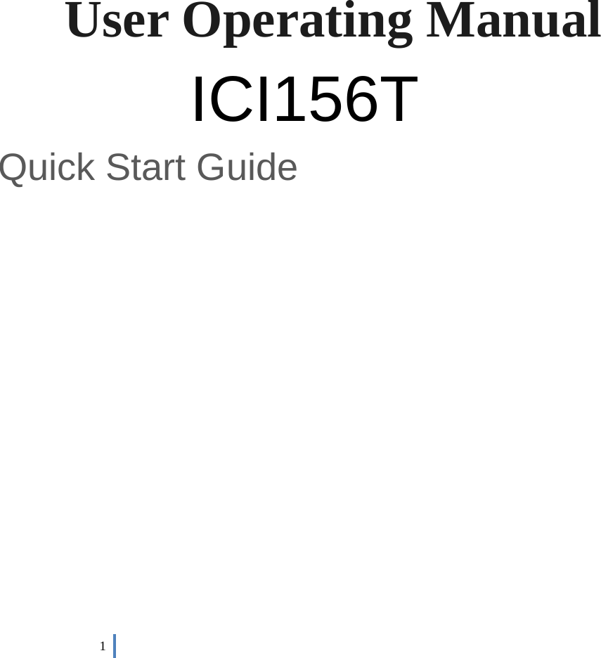  1                    User Operating Manual        ICI156T Quick Start Guide          