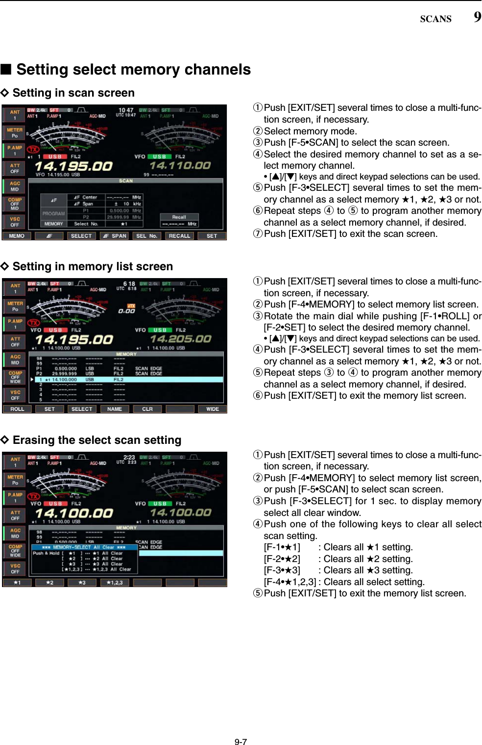 9-7■Setting select memory channelsDSetting in scan screenqPush [EXIT/SET] several times to close a multi-func-tion screen, if necessary.wSelect memory mode.ePush [F-5•SCAN] to select the scan screen.rSelect the desired memory channel to set as a se-lect memory channel.•[Y]/[Z] keys and direct keypad selections can be used.tPush [F-3•SELECT] several times to set the mem-ory channel as a select memory ★1, ★2, ★3 or not.yRepeat steps rto tto program another memorychannel as a select memory channel, if desired.uPush [EXIT/SET] to exit the scan screen.DSetting in memory list screenqPush [EXIT/SET] several times to close a multi-func-tion screen, if necessary.wPush [F-4•MEMORY] to select memory list screen.eRotate the main dial while pushing [F-1•ROLL] or [F-2•SET] to select the desired memory channel.•[Y]/[Z] keys and direct keypad selections can be used.rPush [F-3•SELECT] several times to set the mem-ory channel as a select memory ★1, ★2, ★3 or not.tRepeat steps eto rto program another memorychannel as a select memory channel, if desired.yPush [EXIT/SET] to exit the memory list screen.DErasing the select scan settingqPush [EXIT/SET] several times to close a multi-func-tion screen, if necessary.wPush [F-4•MEMORY] to select memory list screen,or push [F-5•SCAN] to select scan screen.ePush [F-3•SELECT] for 1 sec. to display memoryselect all clear window.rPush one of the following keys to clear all selectscan setting.[F-1•★1] : Clears all ★1 setting.[F-2•★2] : Clears all ★2 setting.[F-3•★3] : Clears all ★3 setting.[F-4•★1,2,3] : Clears all select setting.tPush [EXIT/SET] to exit the memory list screen.9SCANS