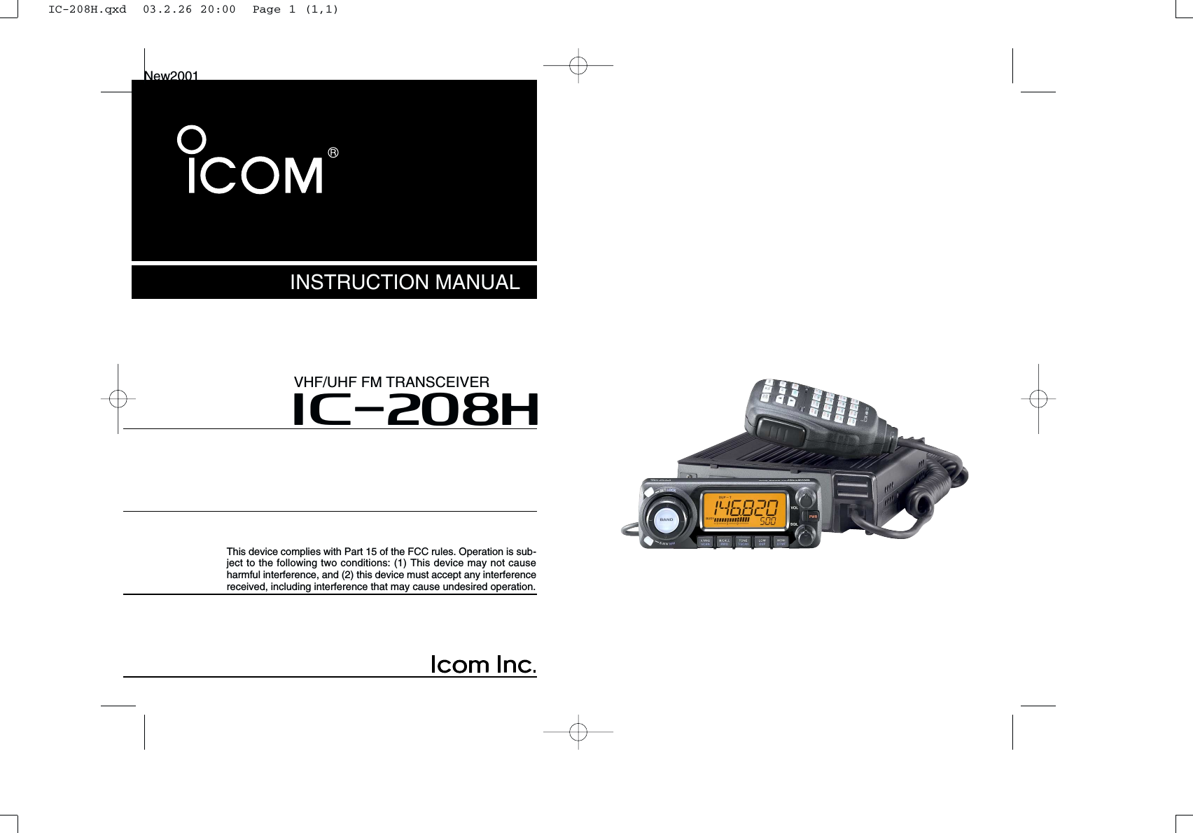 INSTRUCTION MANUALi208HVHF/UHF FM TRANSCEIVERThis device complies with Part 15 of the FCC rules. Operation is sub-ject to the following two conditions: (1) This device may not causeharmful interference, and (2) this device must accept any interferencereceived, including interference that may cause undesired operation.New2001IC-208H.qxd  03.2.26 20:00  Page 1 (1,1)