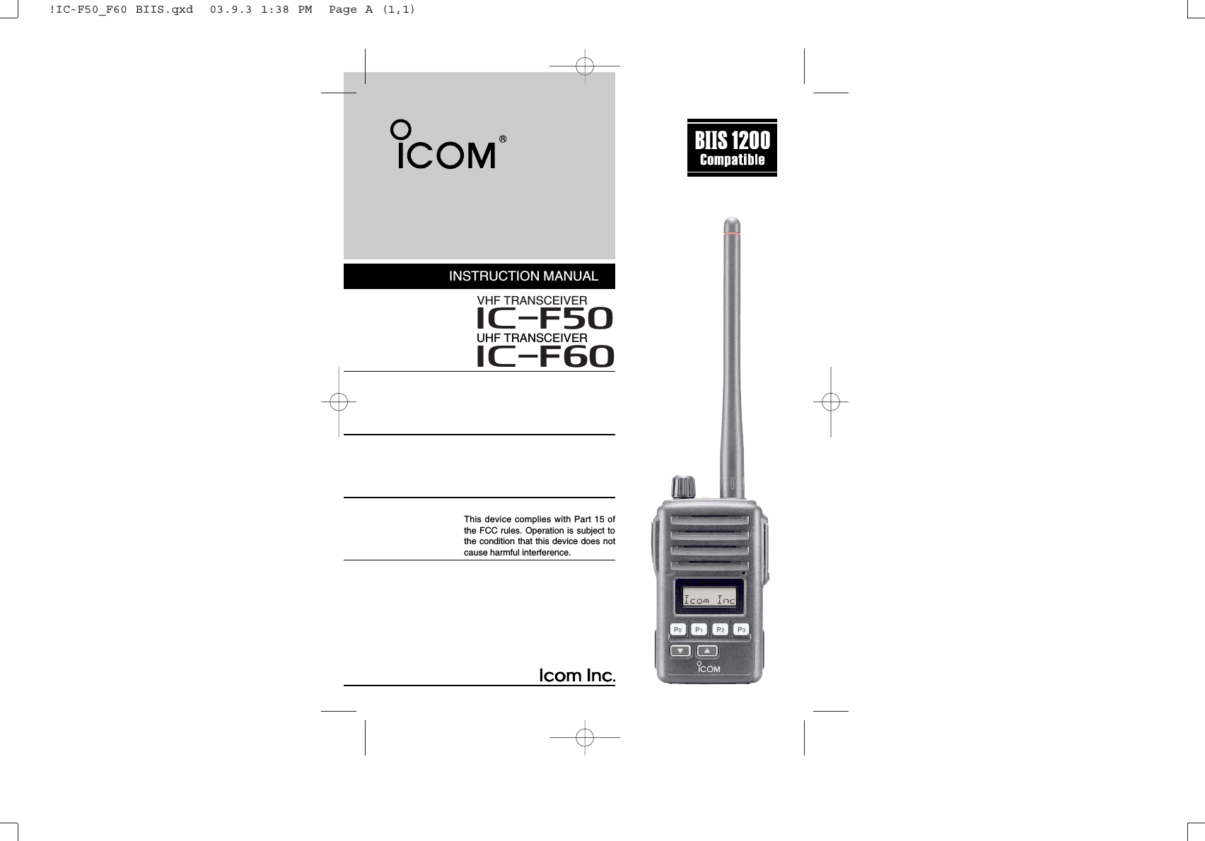 INSTRUCTION MANUALThis device complies with Part 15 ofthe FCC rules. Operation is subject tothe condition that this device does notcause harmful interference.UHF TRANSCEIVERiF60VHF TRANSCEIVERiF50!IC-F50_F60 BIIS.qxd  03.9.3 1:38 PM  Page A (1,1)