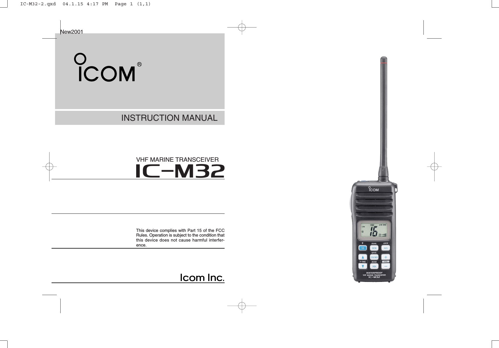INSTRUCTION MANUALiM32VHF MARINE TRANSCEIVERThis device complies with Part 15 of the FCCRules. Operation is subject to the condition thatthis device does not cause harmful interfer-ence.New2001IC-M32-2.qxd  04.1.15 4:17 PM  Page 1 (1,1)