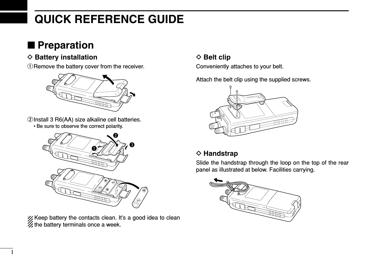 IQUICK REFERENCE GUIDE■PreparationDBattery installationqRemove the battery cover from the receiver.wInstall 3 R6(AA) size alkaline cell batteries.• Be sure to observe the correct polarity.Keep battery the contacts clean. It’s a good idea to cleanthe battery terminals once a week.DBelt clipConveniently attaches to your belt.Attach the belt clip using the supplied screws.DHandstrapSlide the handstrap through the loop on the top of the rearpanel as illustrated at below. Facilities carrying.qwe