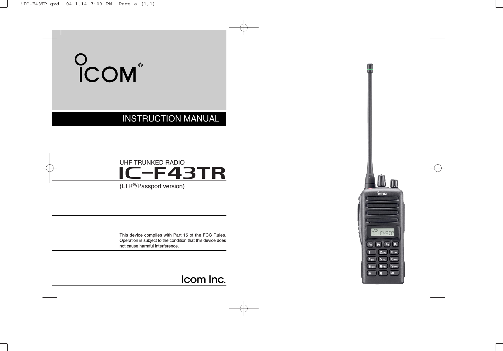 INSTRUCTION MANUALiF43TRUHF TRUNKED RADIO(LTR®/Passport version)This device complies with Part 15 of the FCC Rules.Operation is subject to the condition that this device doesnot cause harmful interference.!IC-F43TR.qxd  04.1.14 7:03 PM  Page a (1,1)