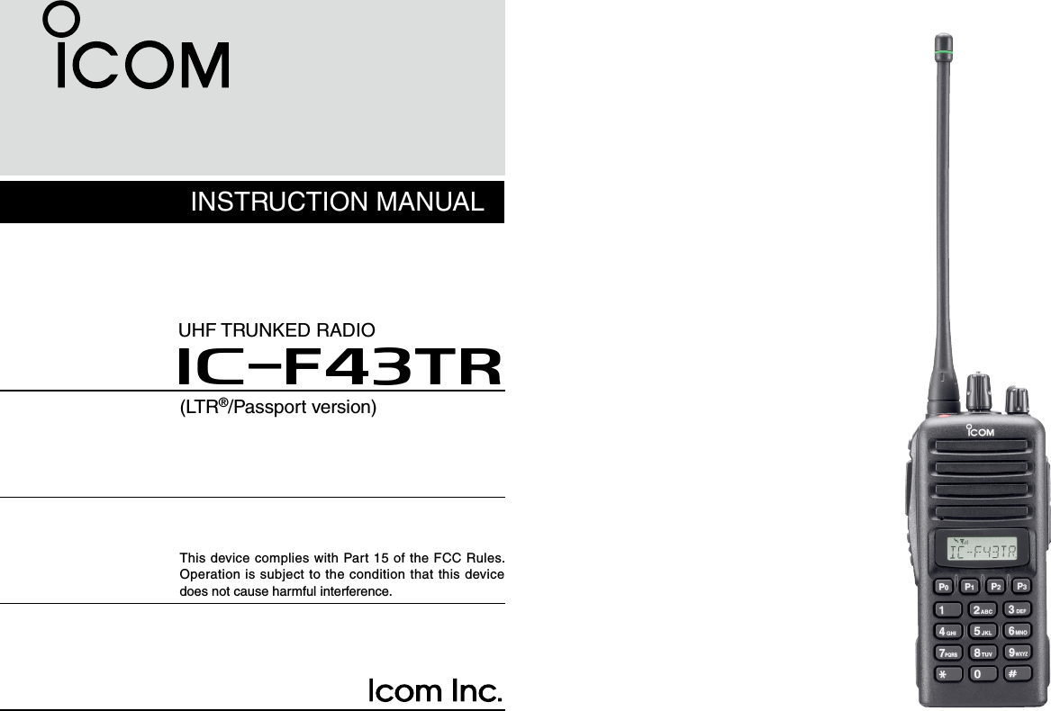INSTRUCTION MANUALiF43TRUHF TRUNKED RADIO(LTR®/Passport version)This device complies with Part 15 of the FCC Rules. Operation is subject to the condition that this device does not cause harmful interference.