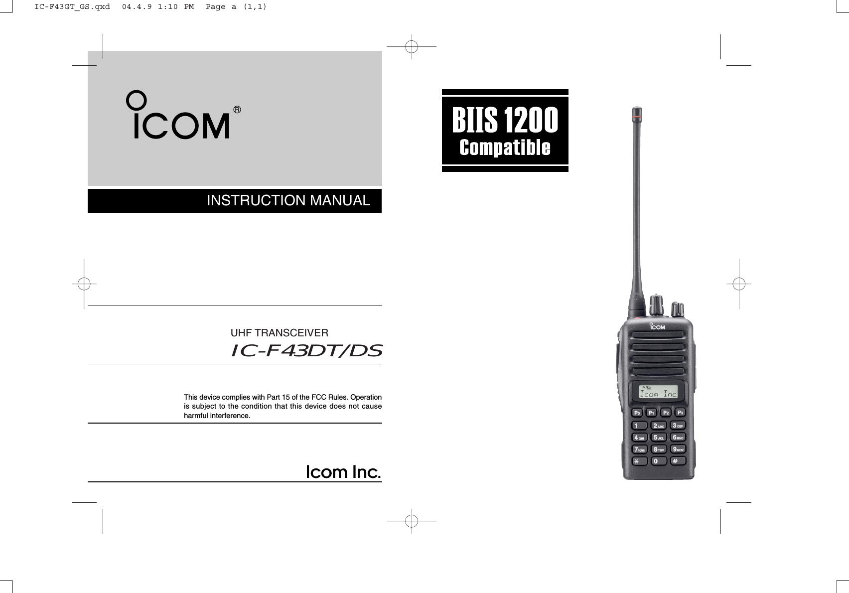 INSTRUCTION MANUALThis device complies with Part 15 of the FCC Rules. Operationis subject to the condition that this device does not causeharmful interference.IC-F43DT/DSUHF TRANSCEIVERIC-F43GT_GS.qxd  04.4.9 1:10 PM  Page a (1,1)