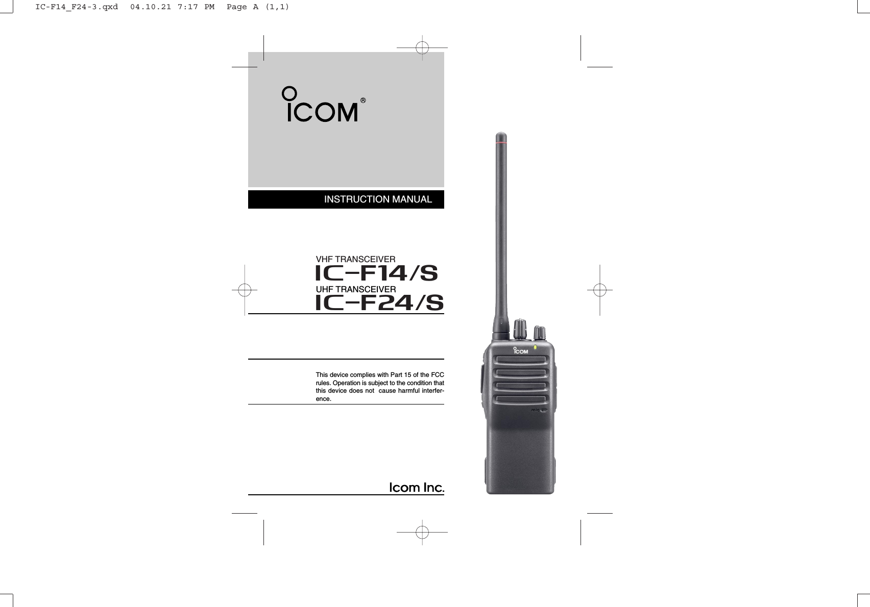 INSTRUCTION MANUALThis device complies with Part 15 of the FCCrules. Operation is subject to the condition thatthis device does not  cause harmful interfer-ence.UHF TRANSCEIVERiF24/SVHF TRANSCEIVERiF14/SIC-F14_F24-3.qxd  04.10.21 7:17 PM  Page A (1,1)