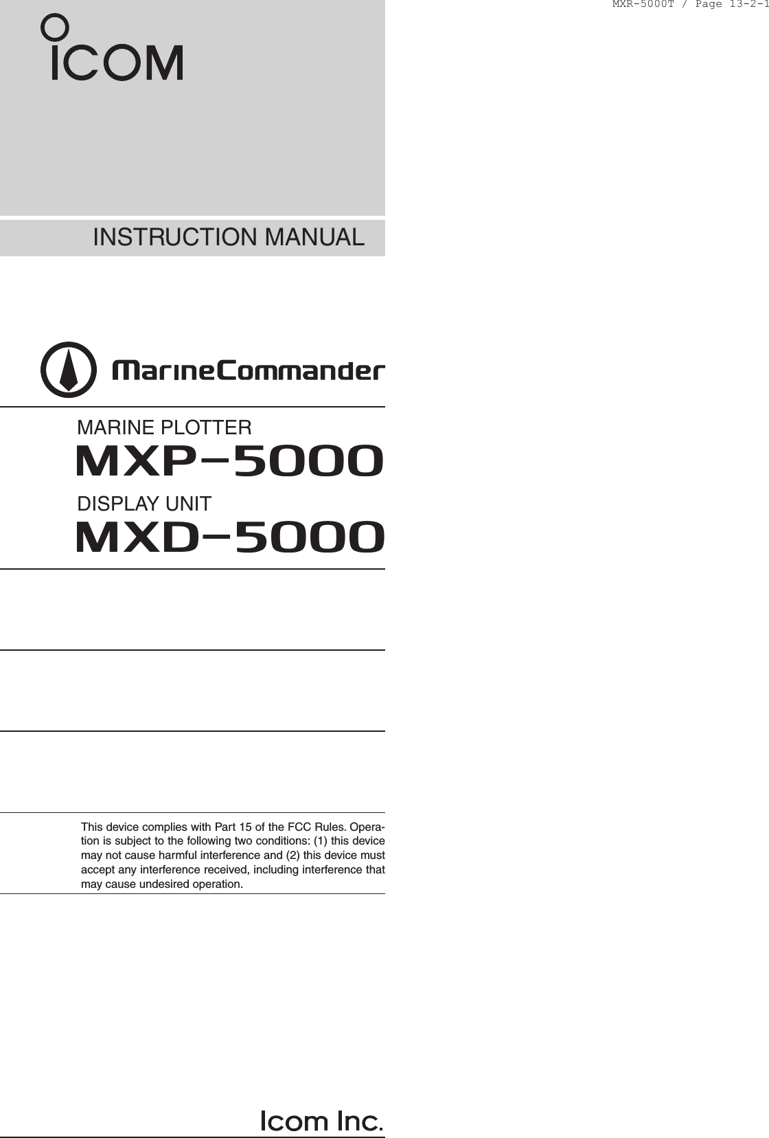 INSTRUCTION MANUALMARINE PLOTTERDISPLAY UNITMXP-5000MXD-5000This device complies with Part 15 of the FCC Rules. Opera-tion is subject to the following two conditions: (1) this device may not cause harmful interference and (2) this device must accept any interference received, including interference that may cause undesired operation.MXR-5000T / Page 13-2-1