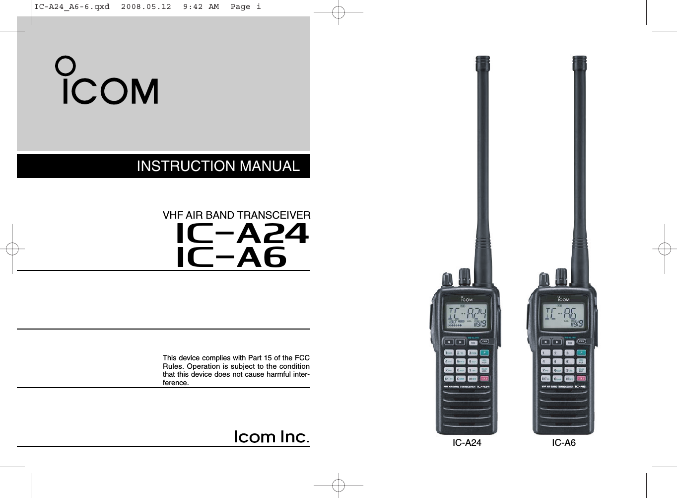INSTRUCTION MANUALiA6iA24VHF AIR BAND TRANSCEIVERThis device complies with Part 15 of the FCCRules. Operation is subject to the conditionthat this device does not cause harmful inter-ference.IC-A24 IC-A6IC-A24_A6-6.qxd  2008.05.12  9:42 AM  Page i