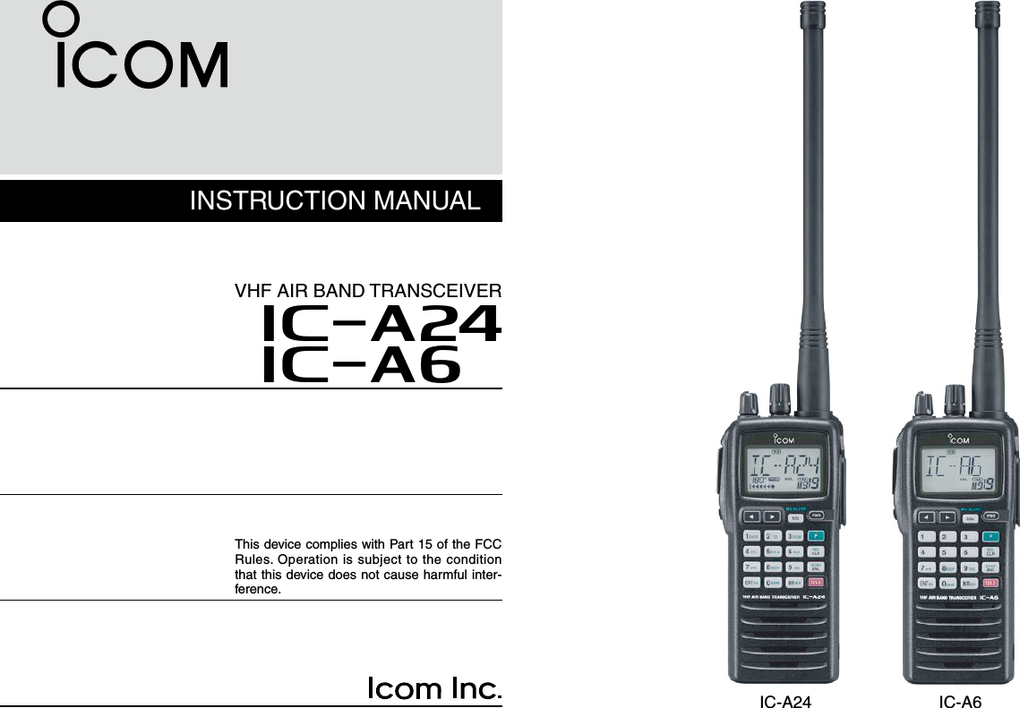           INSTRUCTION MANUALiA6iA24VHF AIR BAND TRANSCEIVERThis device complies with Part 15 of the FCC Rules. Operation is subject to the condition that this device does not cause harmful inter-ference.IC-A24 IC-A6