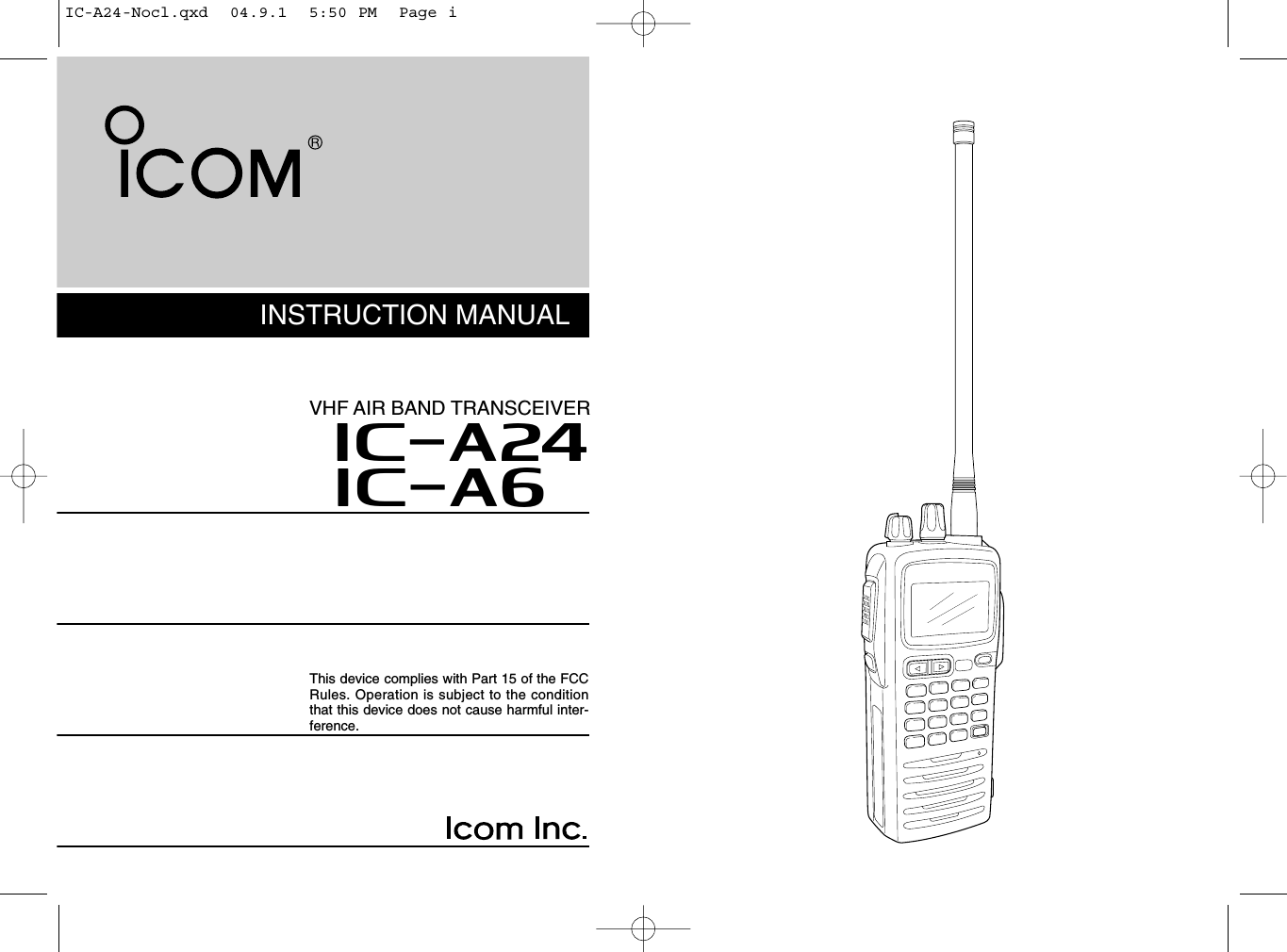 INSTRUCTION MANUALiA6iA24VHF AIR BAND TRANSCEIVERThis device complies with Part 15 of the FCCRules. Operation is subject to the conditionthat this device does not cause harmful inter-ference.IC-A24-Nocl.qxd  04.9.1  5:50 PM  Page i