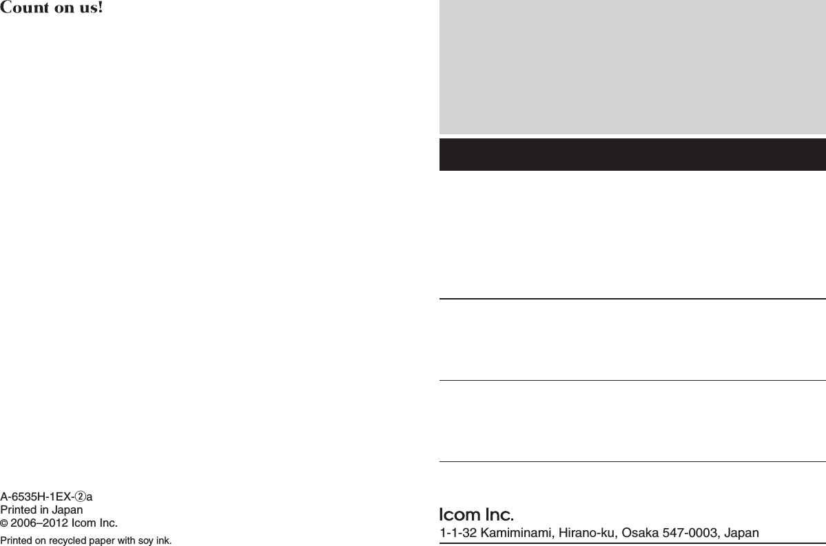 1-1-32 Kamiminami, Hirano-ku, Osaka 547-0003, JapanA-6535H-1EX-waPrinted in Japan© 2006–2012 Icom Inc.Printed on recycled paper with soy ink.