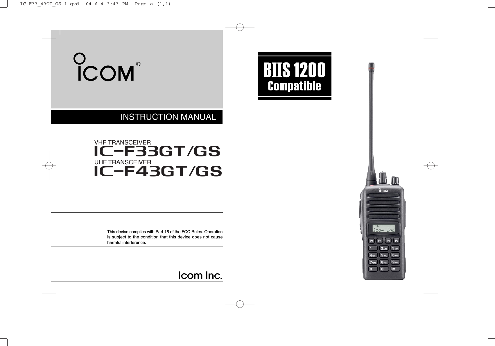 INSTRUCTION MANUALThis device complies with Part 15 of the FCC Rules. Operationis subject to the condition that this device does not causeharmful interference.iF43GT/GSUHF TRANSCEIVERiF33GT/GSVHF TRANSCEIVERIC-F33_43GT_GS-1.qxd  04.6.4 3:43 PM  Page a (1,1)