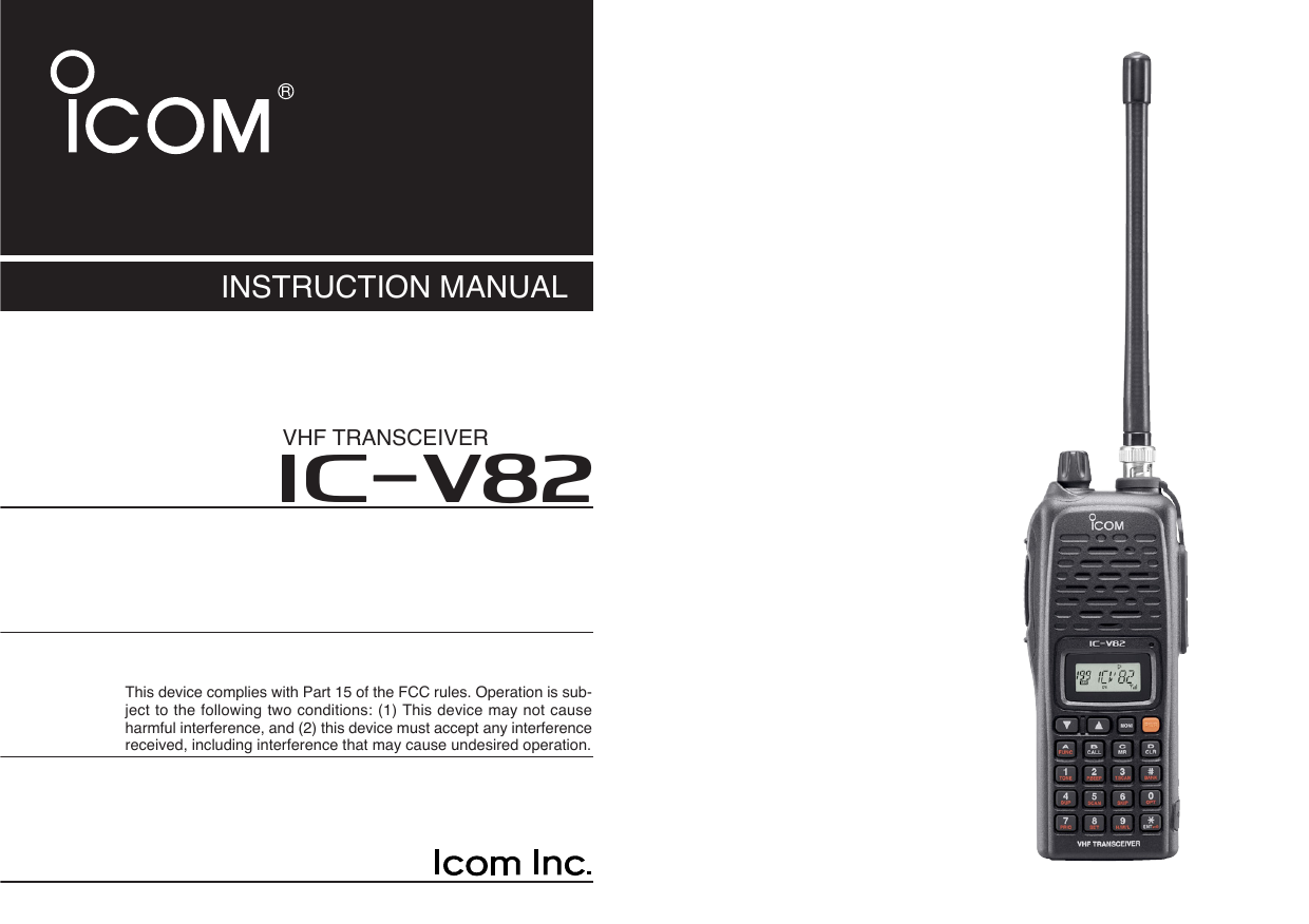 INSTRUCTION MANUALiV82VHF TRANSCEIVERThis device complies with Part 15 of the FCC rules. Operation is sub-ject to the following two conditions: (1) This device may not causeharmful interference, and (2) this device must accept any interferencereceived, including interference that may cause undesired operation.