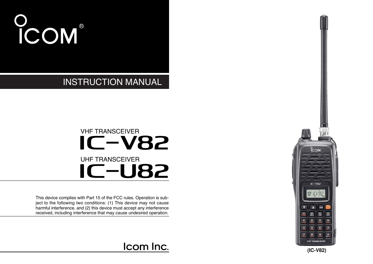 INSTRUCTION MANUALiV82VHF TRANSCEIVERiU82UHF TRANSCEIVERThis device complies with Part 15 of the FCC rules. Operation is sub-ject to the following two conditions: (1) This device may not causeharmful interference, and (2) this device must accept any interferencereceived, including interference that may cause undesired operation.(IC-V82)