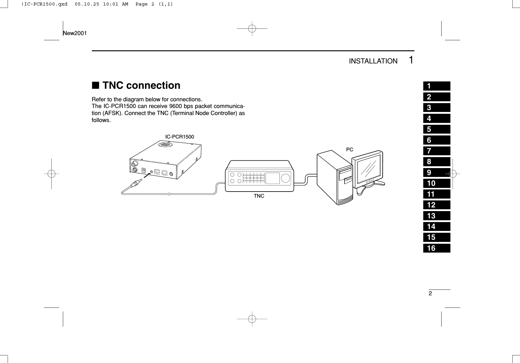 21INSTALLATIONNew200112345678910111213141516■TNC connectionRefer to the diagram below for connections.The IC-PCR1500 can receive 9600 bps packet communica-tion (AFSK). Connect the TNC (Terminal Node Controller) asfollows.TNCIC-PCR1500PC!IC-PCR1500.qxd  05.10.25 10:01 AM  Page 2 (1,1)