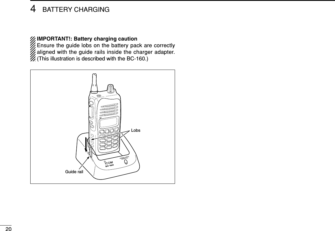 204BATTERY CHARGINGIMPORTANT!: Battery charging cautionEnsure the guide lobs on the battery pack are correctlyaligned with the guide rails inside the charger adapter.(This illustration is described with the BC-160.)Guide railLobs