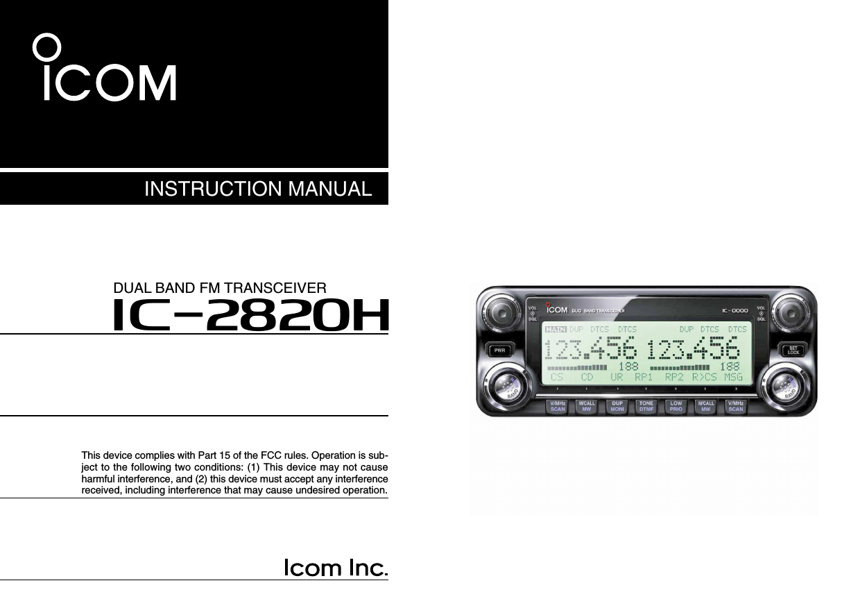 INSTRUCTION MANUALi2820HDUAL BAND FM TRANSCEIVERThis device complies with Part 15 of the FCC rules. Operation is sub-ject to the following two conditions: (1) This device may not causeharmful interference, and (2) this device must accept any interferencereceived, including interference that may cause undesired operation.