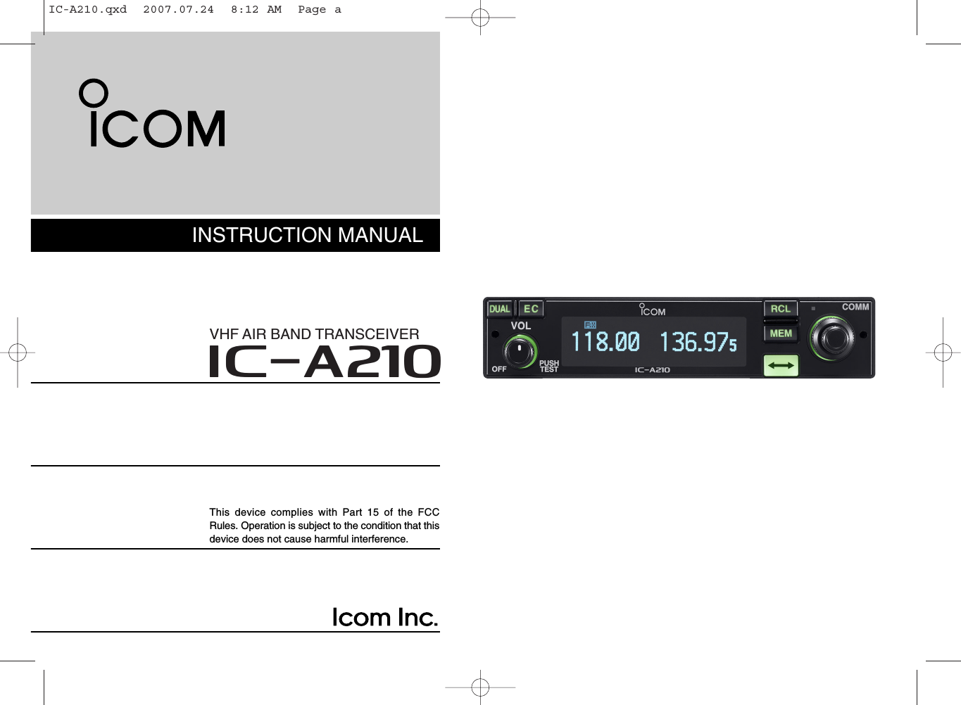 iA210VHF AIR BAND TRANSCEIVERINSTRUCTION MANUALThis device complies with Part 15 of the FCCRules. Operation is subject to the condition that thisdevice does not cause harmful interference.IC-A210.qxd  2007.07.24  8:12 AM  Page a