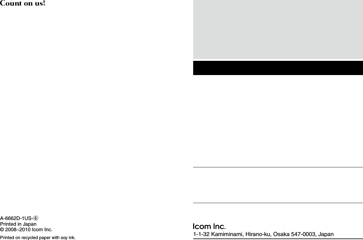 1-1-32 Kamiminami, Hirano-ku, Osaka 547-0003, JapanA-6662D-1US-yPrinted in Japan© 2008−2010 Icom Inc.Printed on recycled paper with soy ink.