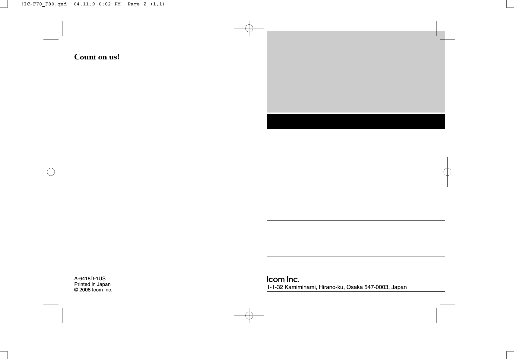 1-1-32 Kamiminami, Hirano-ku, Osaka 547-0003, JapanA-6418D-1USPrinted in Japan©2008 Icom Inc.!IC-F70_F80.qxd  04.11.9 0:02 PM  Page Z (1,1)