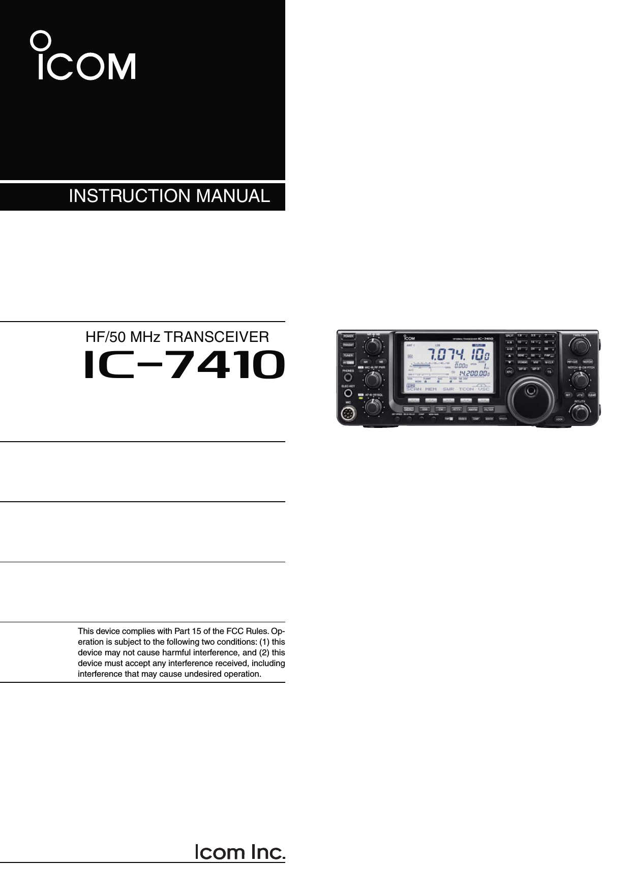 INSTRUCTION MANUALHF/50 MHz TRANSCEIVERi7410This device complies with Part 15 of the FCC Rules. Op-eration is subject to the following two conditions: (1) this device may not cause harmful interference, and (2) this device must accept any interference received, including interference that may cause undesired operation.