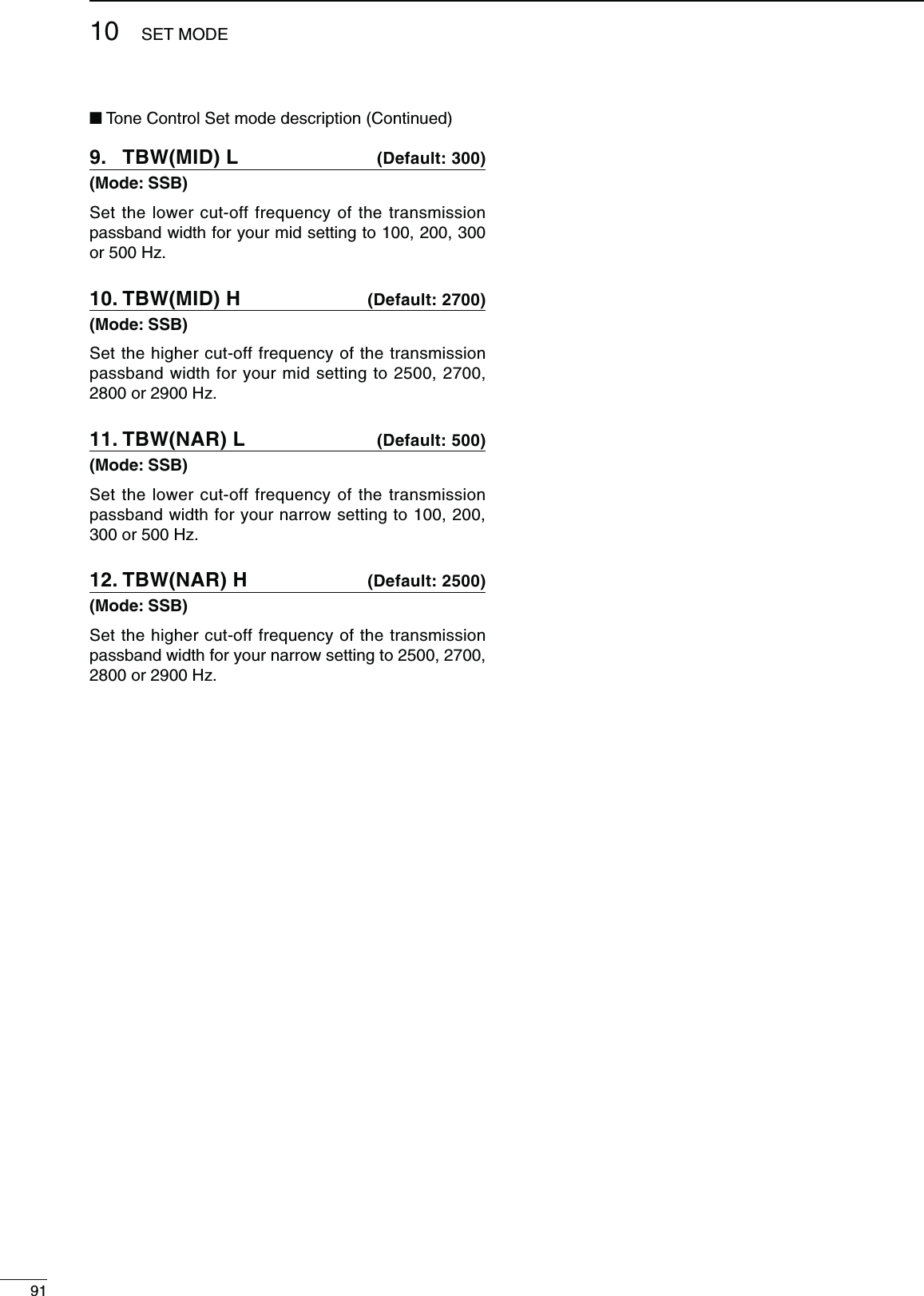 91SET MODE104&quot;7-)$,9.  $EFAULT-ODE33&quot;Set the lower cut-off frequency of the transmission passband width for your mid setting to 100, 200, 300 or 500 Hz.4&quot;7-)$(10.  $EFAULT-ODE33&quot;Set the higher cut-off frequency of the transmission passband width for your mid setting to 2500, 2700, 2800 or 2900 Hz.4&quot;7.!2,11.  $EFAULT-ODE33&quot;Set the lower cut-off frequency of the transmission passband width for your narrow setting to 100, 200, 300 or 500 Hz.4&quot;7.!2(12.  $EFAULT-ODE33&quot;Set the higher cut-off frequency of the transmission passband width for your narrow setting to 2500, 2700, 2800 or 2900 Hz.N Tone Control Set mode description (Continued)