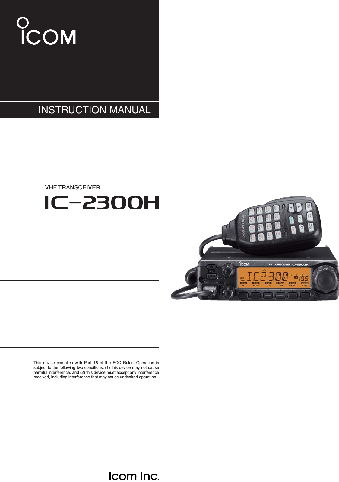 VHF TRANSCEIVERThis device complies with Part 15 of the FCC Rules. Operation is subject to the following two conditions: (1) this device may not cause harmful interference, and (2) this device must accept any interference received, including interference that may cause undesired operation.INSTRUCTION MANUAL