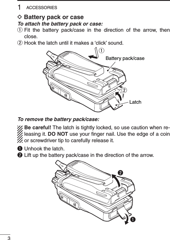 31ACCESSORIESD Battery pack or caseTo attach the battery pack or case:q  Fit  the  battery  pack/case  in  the  direction  of  the  arrow,  then close.w Hook the latch until it makes a ‘click’ sound.qLatchwBattery pack/caseTo remove the battery pack/case:Be careful! The latch is tightly locked, so use caution when re-leasing it. DO NOT use your ﬁnger nail. Use the edge of a coin or screwdriver tip to carefully release it.q  Unhook the latch.w Lift up the battery pack/case in the direction of the arrow.qw
