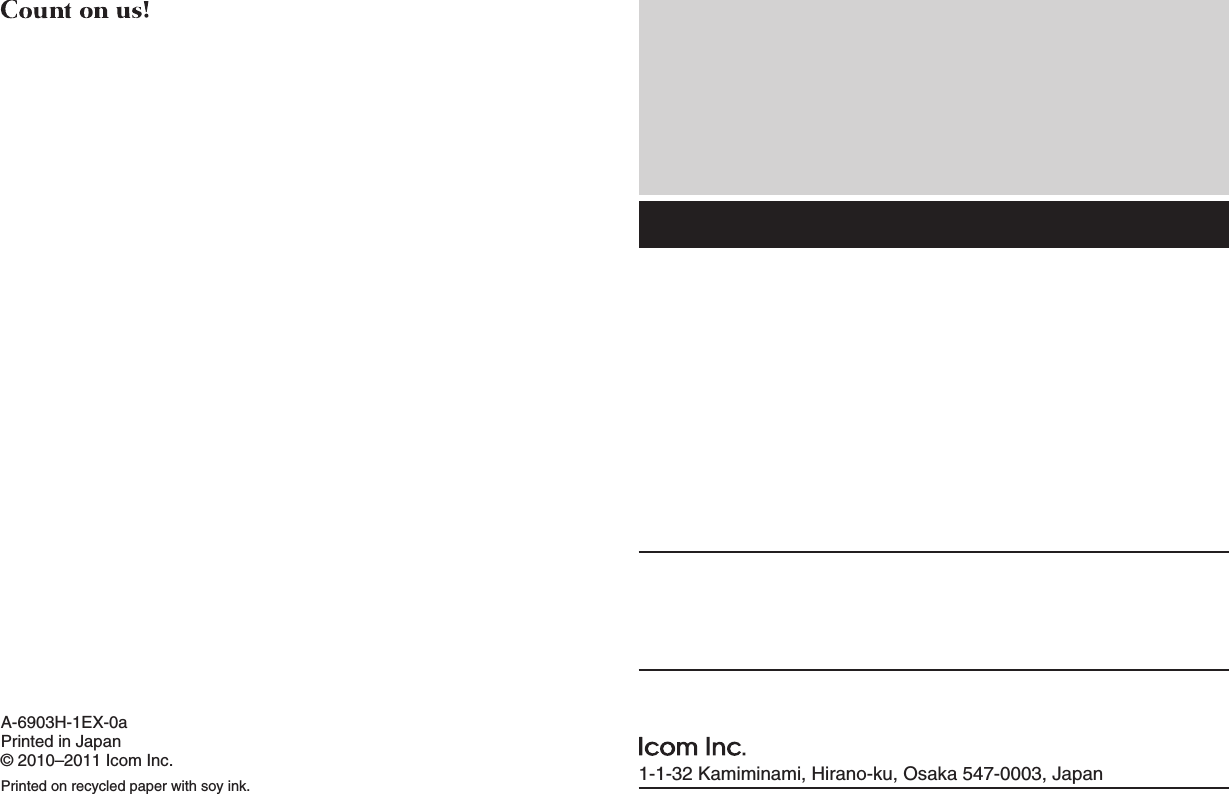 1-1-32 Kamiminami, Hirano-ku, Osaka 547-0003, JapanA-6903H-1EX-0aPrinted in Japan© 2010–2011 Icom Inc.Printed on recycled paper with soy ink.