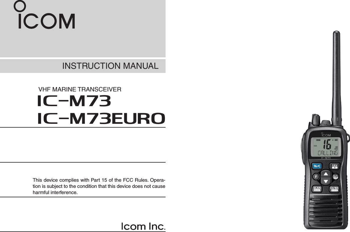 INSTRUCTION MANUALiM73VHF MARINE TRANSCEIVERThis device complies with Part 15 of the FCC Rules. Opera-tion is subject to the condition that this device does not cause harmful interference.iM73EURO