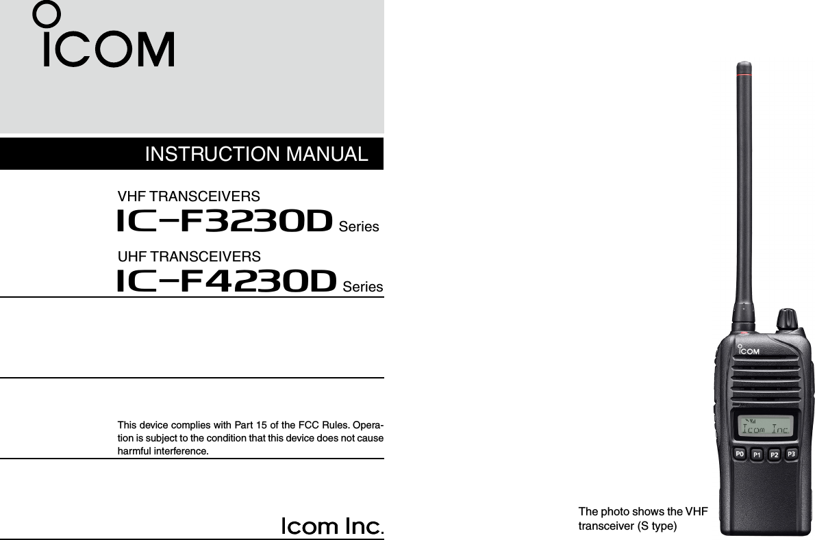 INSTRUCTION MANUALThis device complies with Part 15 of the FCC Rules. Opera-tion is subject to the condition that this device does not cause harmful interference.iF3230D SeriesVHF TRANSCEIVERSiF4230D SeriesUHF TRANSCEIVERSThe photo shows the VHF transceiver (S type)