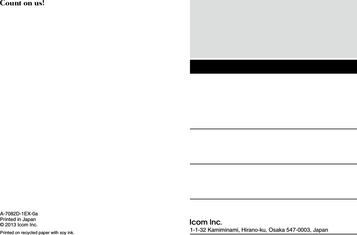 1-1-32 Kamiminami, Hirano-ku, Osaka 547-0003, JapanA-7082D-1EX-0aPrinted in Japan© 2013 Icom Inc.Printed on recycled paper with soy ink.