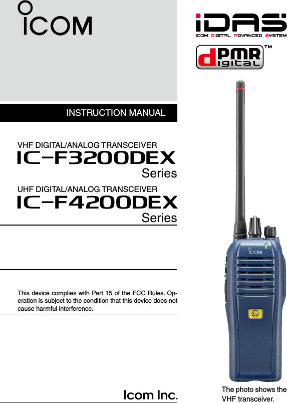 INSTRUCTION MANUALThe photo shows the VHF transceiver.VHF DIGITAL/ANALOG TRANSCEIVERiF3200DEXSeriesUHF DIGITAL/ANALOG TRANSCEIVERiF4200DEXSeriesThis device complies with Part 15 of the FCC Rules. Op-eration is subject to the condition that this device does not cause harmful interference.
