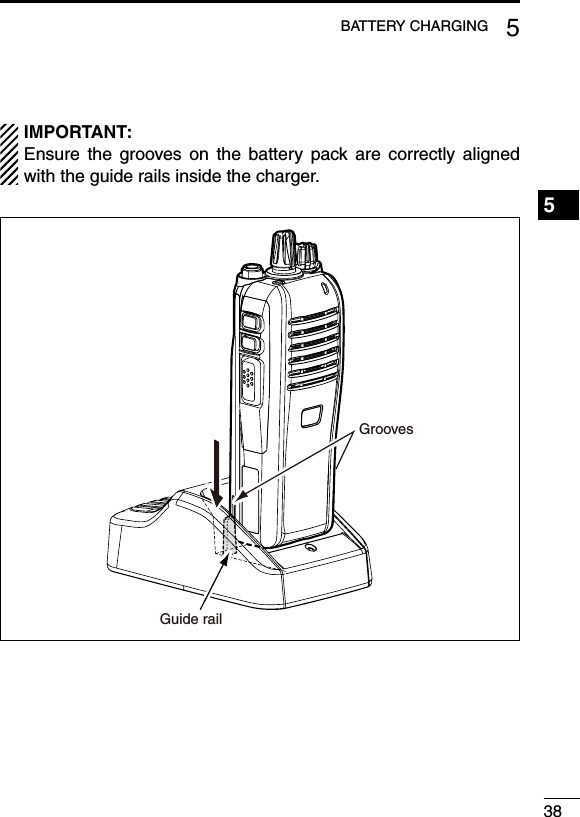 385BATTERY CHARGING1234567891011121314151617181920IMPORTANT: Ensure  the grooves on  the battery  pack are  correctly  aligned with the guide rails inside the charger.Guide railGrooves