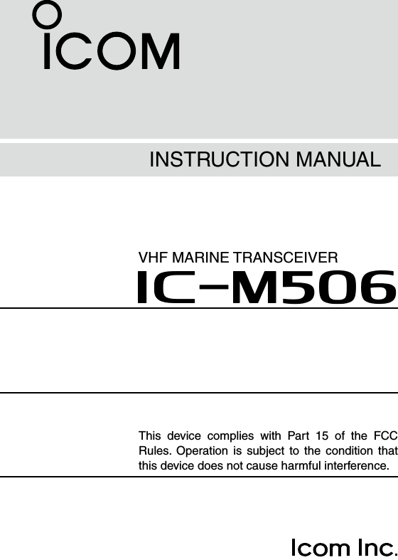 INSTRUCTION MANUALiM506VHF MARINE TRANSCEIVERThis device complies with Part 15 of the FCC Rules. Operation is subject to the condition that this device does not cause harmful interference.