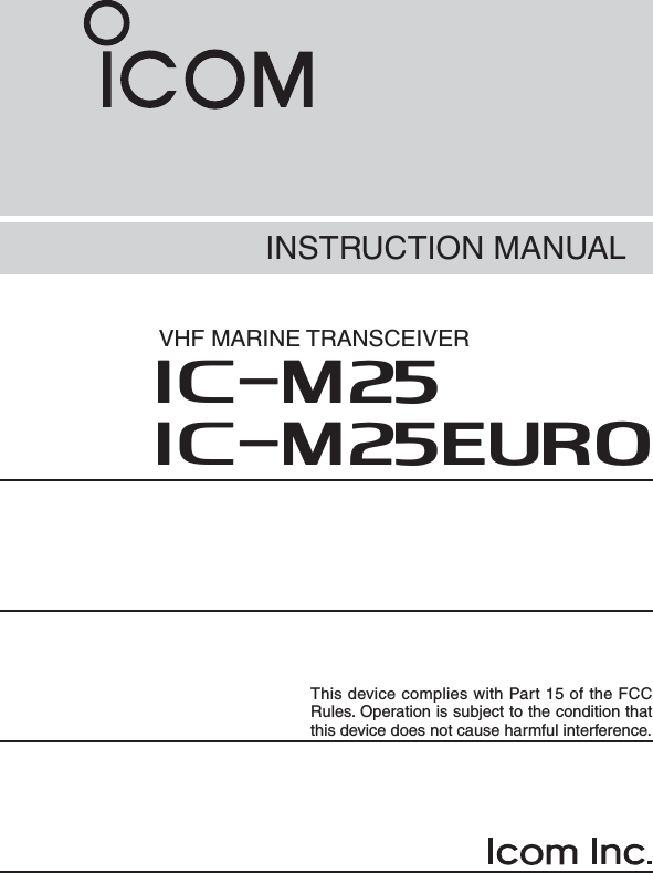 INSTRUCTION MANUALiM25EUROiM25VHF MARINE TRANSCEIVERThis device complies with Part 15 of the FCC Rules. Operation is subject to the condition that this device does not cause harmful interference.