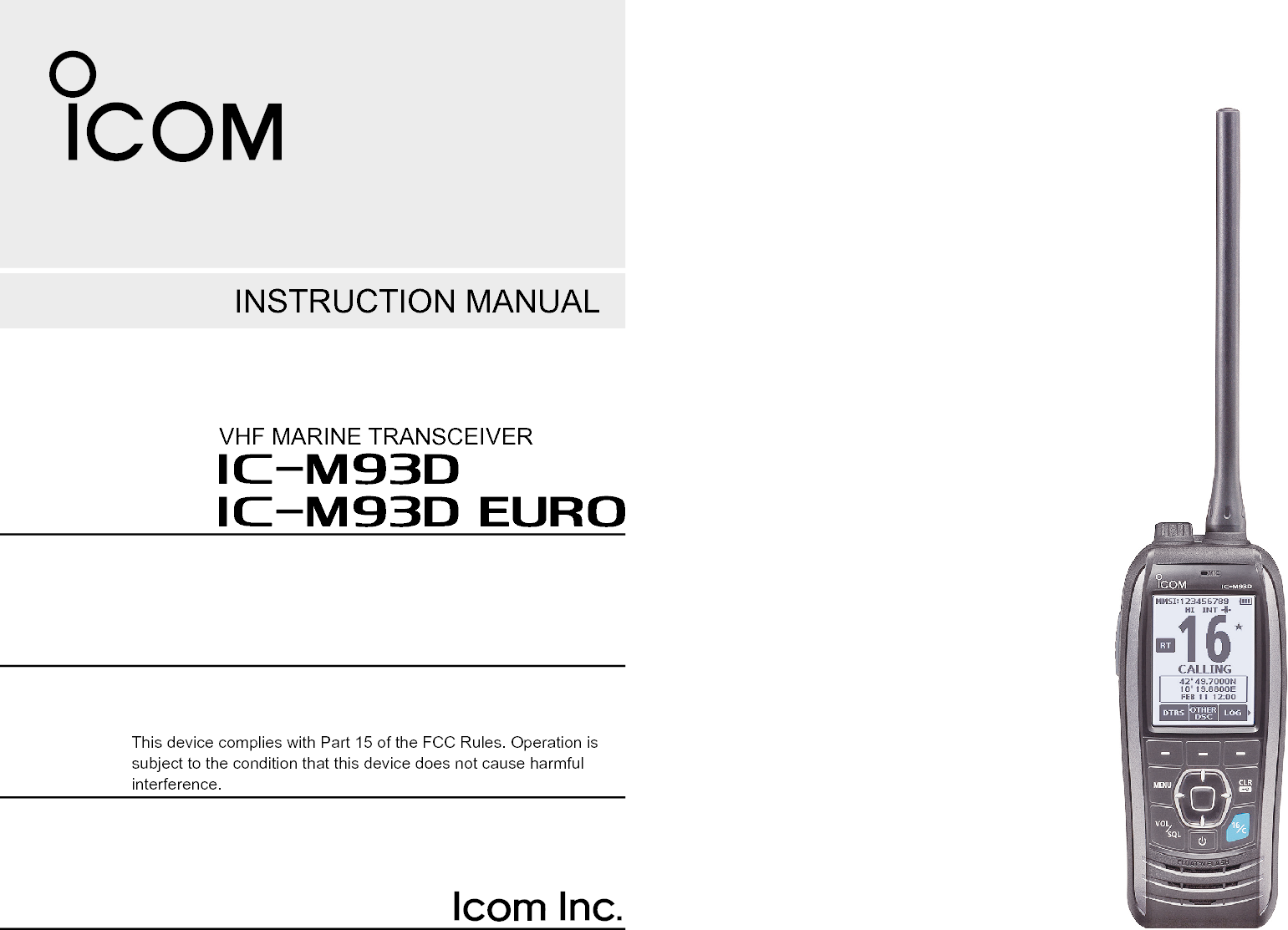 INSTRUCTION MANUALThis device complies with Part 15 of the FCC Rules. Operation is subject to the condition that this device does not cause harmful interference.VHF MARINE TRANSCEIVERiM93D EUROiM93D