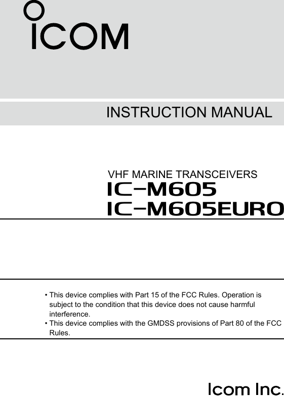 INSTRUCTION MANUALVHF MARINE TRANSCEIVERSiM605EUROiM605 •  This device complies with Part 15 of the FCC Rules. Operation is subject to the condition that this device does not cause harmful interference. •  This device complies with the GMDSS provisions of Part 80 of the FCC Rules.
