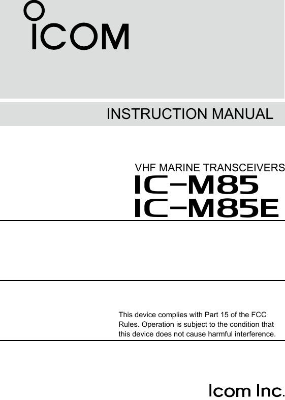 VHF MARINE TRANSCEIVERSINSTRUCTION MANUALThis device complies with Part 15 of the FCC Rules. Operation is subject to the condition that this device does not cause harmful interference.iM85EiM85